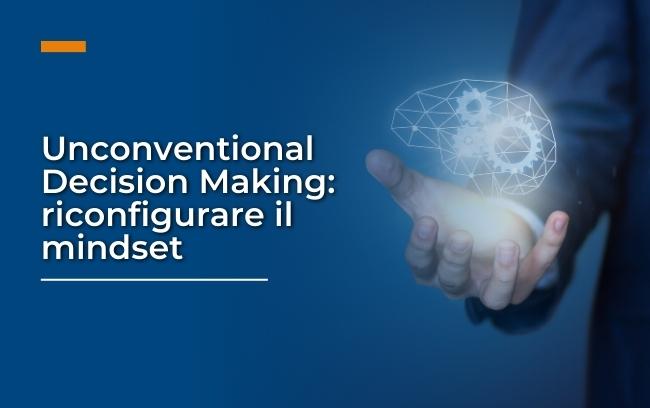 Unconventional decision making: riconfigurare il mindset